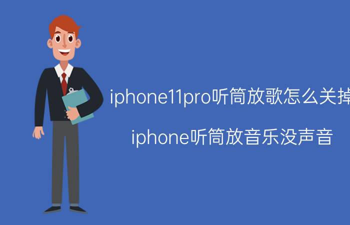 iphone11pro听筒放歌怎么关掉 iphone听筒放音乐没声音？